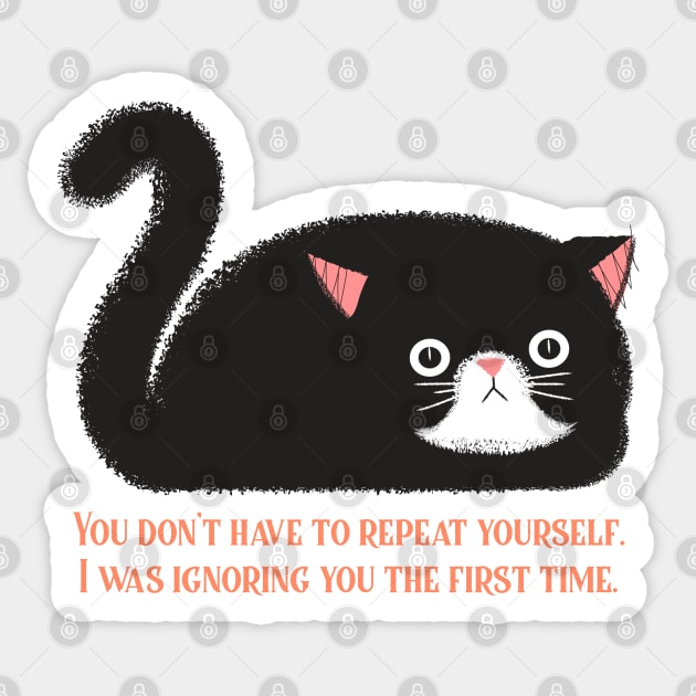 YOU DON'T HAVE TO REPEAT YOURSELF. I WAS IGNORING YOU THE FIRST TIME. Sticker by pixelatedidea